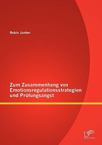 Junker, Robin Zum Zusammenhang von Emotionsregulationsstrategien und Prüfungsangst