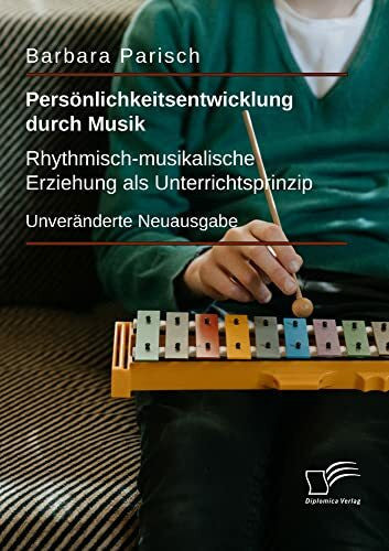 Parisch, Barbara Persönlichkeitsentwicklung durch Musik: Rhythmisch-musikalische Erziehung als Unterrichtsprinzip: Unveränderte Neuausgabe