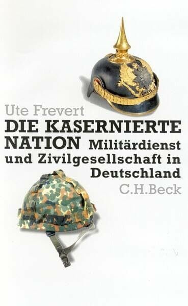 Frevert, Ute Die kasernierte Nation: Militärdienst und Zivilgesellschaft in Deutschland