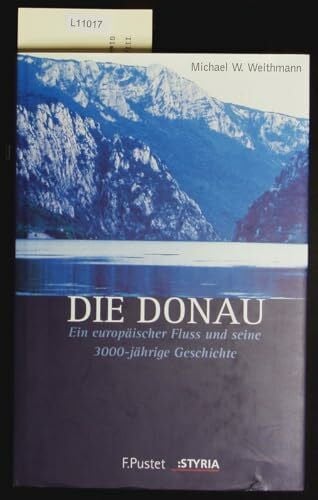 Michael W. Weithmann Die Donau. Ein europäischer Fluss und seine 3000-jährige Geschichte.