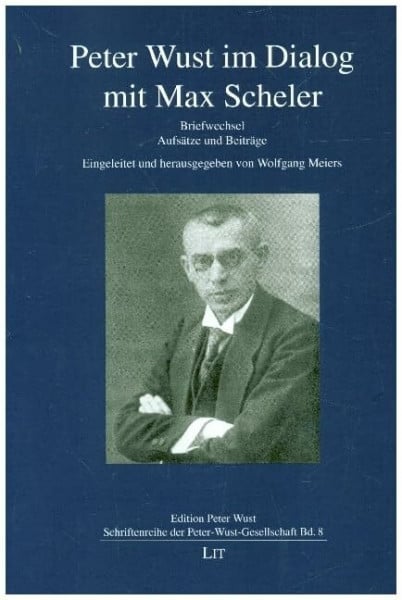 Wolfgang Meiers (Hg.) Peter Wust im Dialog mit Max Scheler: Briefwechsel. Aufsätze und Beiträge. Eingeleitet und herausgegeben von Wolfgang Meiers