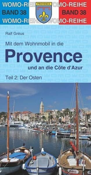 Gréus, Ralf Mit dem Wohnmobil in die Provence und an die Cote d' Azur: Teil 2: Der Osten: Die Anleitung für einen Erlebnisurlaub (Womo-Reihe)