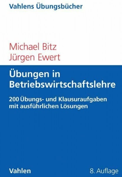 Ewert, Jürgen Übungen in Betriebswirtschaftslehre: Mehr als 200 Übungs- und Klausuraufgaben mit ausführlichen Lösungen (Vahlens Übungsbücher der Wirtschafts- und Sozialwissenschaften)