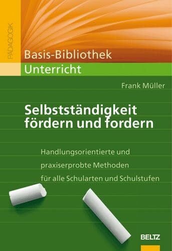 Klippert, Heinz Selbstständigkeit fördern und fordern: Handlungsorientierte und praxiserprobte Methoden für alle Schularten und Schulstufen (Basis-Bibliothek Unterricht)