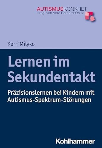 Bernard, Andra Lernen im Sekundentakt: Präzisionslernen bei Kindern mit Autismus-Spektrum-Störungen (Autismus Konkret: Verstehen, Lernen und Therapie)