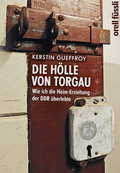 Gueffroy, Kerstin Die Hölle von Torgau: Wie ich die Heim-Erziehung der DDR überlebte
