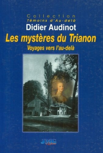 Audinot, Didier Les mystères du Trianon: Voyages vers l'au-delà