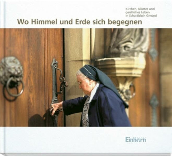 agentur freitagundhäussermann Wo Himmel und Erde sich begegnen: Kirchen, Klöster und geistliches Leben in Schwäbisch Gmünd