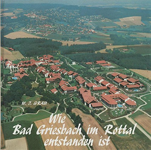 Grau, Wilhelm J Wie Bad Griesbach im Rottal entstanden ist
