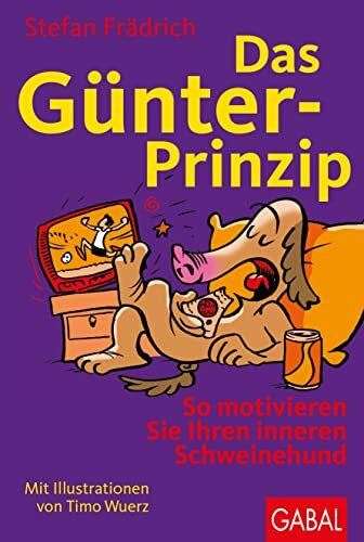 Timo Würz Das Günter-Prinzip: So motivieren Sie Ihren inneren Schweinehund (Günter, der innere Schweinehund)