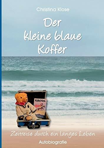Klose, Christina Der kleine blaue Koffer: Autobiografie - Zeitreise durch ein langes Leben