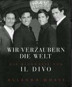 Rossi, Allegra IL DIVO – Wir verzaubern die Welt: Die Biografie von IL DIVO
