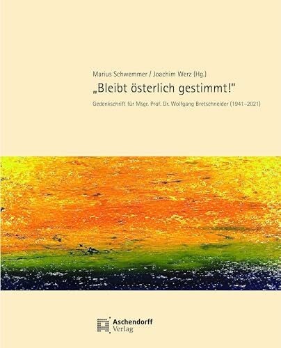Schwemmer, Marius »Bleibt österlich gestimmt!«: Gedenkschrift für Msgr. Prof. Dr. Wolfgang Bretschneider (1941-2021) (ACV-Schriftenreihe)