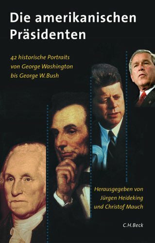 Heideking, Jürgen Die amerikanischen Präsidenten: 42 historische Porträts von George Washington bis George W. Bush