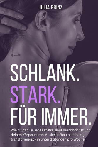 Hauer, Marcel Schlank. Stark. Für immer.: Wie du den Dauer-Diät-Kreislauf durchbrichst und deinen Körper durch Muskelaufbau nachhaltig transformierst - in unter 3 Stunden pro Woche.