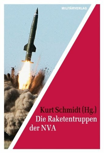 Schmidt, Kurt Die Raketentruppen der NVA: Mit e. Geleitw. v. Armeegeneral a.D. Heinz Keßler (Militärverlag)