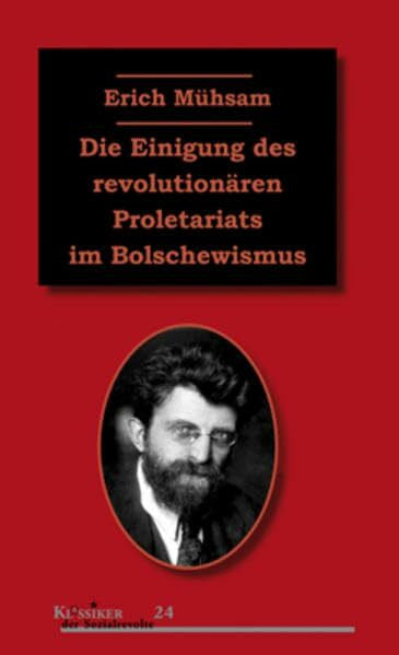 Mühsam, Erich Die Einigung des revolutionären Proletariats im Bolschewismus