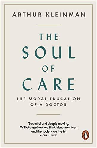 Kleinman, Arthur The Soul of Care: The Moral Education of a Doctor