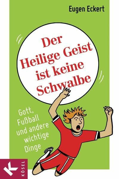 Eckert, Eugen Der Heilige Geist ist keine Schwalbe: Gott, Fußball und andere wichtige Dinge