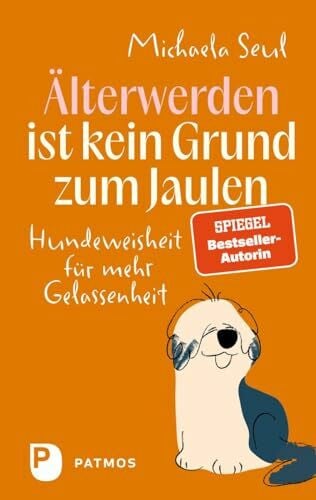 Seul, Michaela Älterwerden ist kein Grund zum Jaulen: Hundeweisheit für mehr Gelassenheit