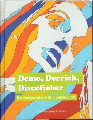 Reinbold, Michael Demo, Derrick, Discofieber: Die siebziger Jahre in der Bundesrepublik: Die siebziger Jahre in der Bundesrepublik. Katalog zur Ausstellung im ... für Kunst und Kulturgeschichte Oldenburg