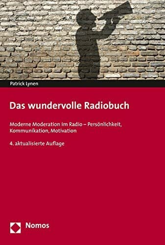 Lynen, Patrick Das wundervolle Radiobuch: Moderne Moderation im Radio - Persönlichkeit, Kommunikation, Motivation