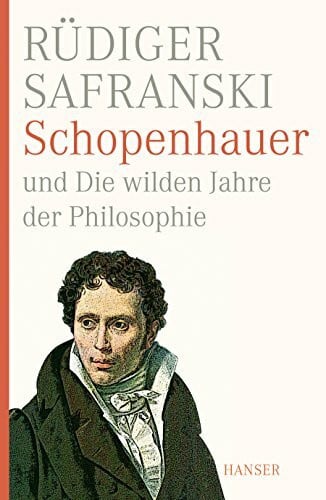 Safranski, Rüdiger Schopenhauer und Die wilden Jahre der Philosophie: Eine Biographie. Ausgezeichnet mit dem Thomas-Mann-Preis 2014