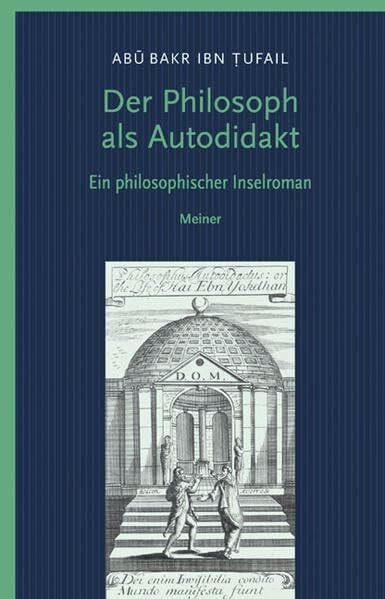 Abu Bakr Ibn Tufail Der Philosoph als Autodidakt: Hayy ibn Yaqzan Ein philosophischer Insel-Roman (Philosophische Bibliothek)