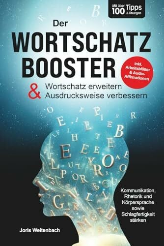 Weitenbach, Joris Der Wortschatz-Booster - Wortschatz erweitern & Ausdrucksweise verbessern: Mit über 100 Tipps & Übungen Kommunikation, Rhetorik & Schlagfertigkeit stärken | inkl. Arbeitsblätter & Audio-Affirmationen