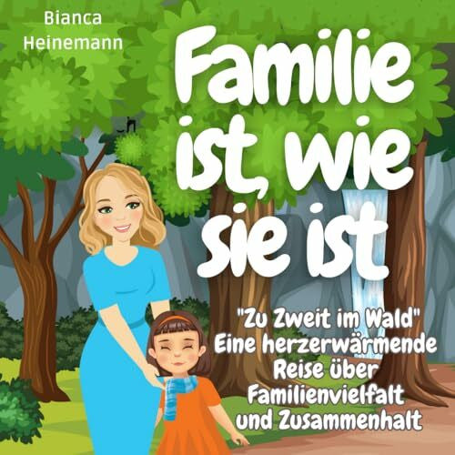 Heinemann, Bianca Familie ist, wie sie ist: 'Zu Zweit im Wald' Eine herzerwärmende Reise über Familienvielfalt und Zusammenhalt