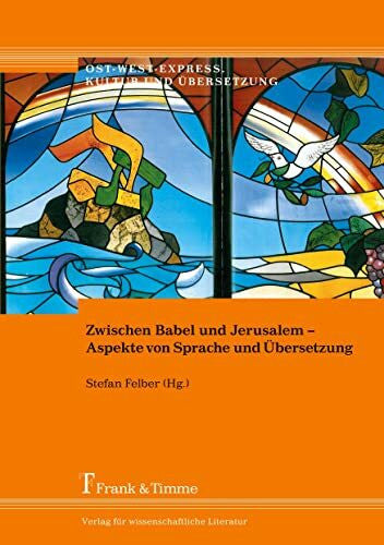 Felber, Stefan Zwischen Babel und Jerusalem – Aspekte von Sprache und Übersetzung (Ost-West-Express. Kultur und Übersetzung)