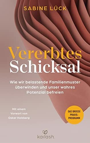 Holzberg, Oskar Vererbtes Schicksal: Wie wir belastende Familienmuster überwinden und unser wahres Potenzial befreien - Das große Praxisprogramm