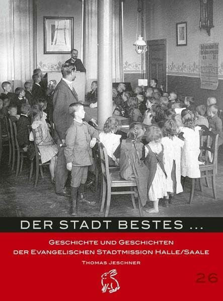 Jeschner, Thomas Der Stadt Bestes ...: Geschichte und Geschichten der Evangelischen Stadtmission Halle/Saale (Mitteldeutsche kulturhistorische Hefte)