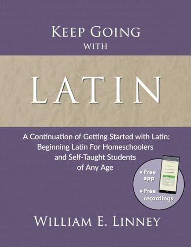 Linney, William Keep Going with Latin: A Continuation of Getting Started with Latin: Beginning Latin For Homeschoolers and Self-Taught Students of Any Age