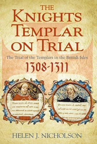 Nicholson, Helen Jane The Knights Templar on Trial: The Trial of the Templars in the British Isles 1308-1311