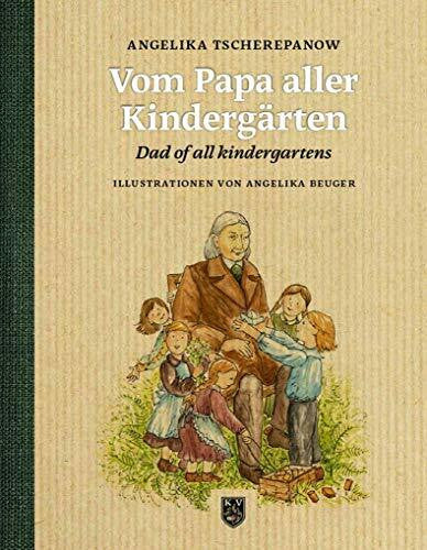 Tscherepanow, Angelika Vom Papa aller Kindergärten: Eine historische Bilderbucherzählung über Friedrich Fröbel