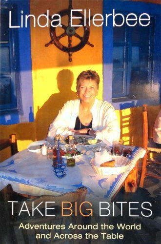Ellerbee, Linda Take Big Bites: Adventures Around The World And Across The Table