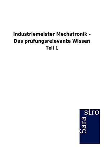 Hrsg. Sarastro GmbH Industriemeister Mechatronik - Das prüfungsrelevante Wissen: Teil 1