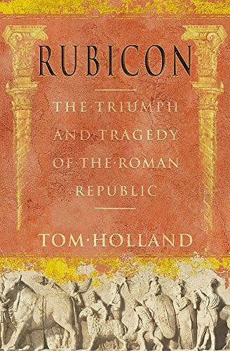 Holland, Tom Rubicon: The Triumph and Tragedy of the Roman Republic