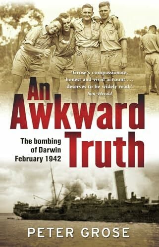 Grose, Peter An Awkward Truth: The Bombing of Darwin, February 1942