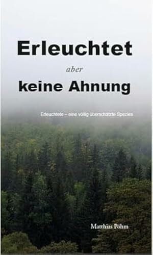 Matthias Pöhm Erleuchtet, aber keine Ahnung!: Erleuchtete - Eine völlig überschätzte Spezies