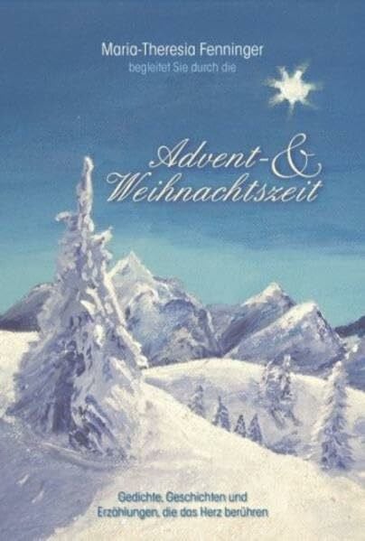 Fenninger, Maria Th. Advent- & Weihnachtsgeschichten: Traum in Weiss: Traum in Weiss. Gedichte, Geschichten und Erzählungen, die das Herz berühren