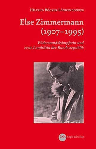 Böcker-Lönnendonker, Hiltrud Else Zimmermann (1907–1995): Widerstandskämpferin und erste Landrätin der Bundesrepublik (Sonderveröffentlichung des Historischen Vereins für die Grafschaft Ravensberg e.V.)