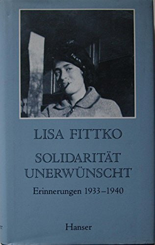 Fittko, Lisa Solidarität unerwünscht: Meine Flucht durch Europa. Erinnerungen 1933-1940