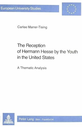 Marrer-Tising, Carlee The Reception of Hermann Hesse by the Youth in the United States: A Thematic Analysis (Europäische Hochschulschriften / European University Studies / Publications Universitaires Européennes)