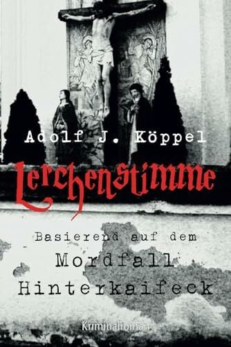 Köppel, Adolf J. Lerchenstimme: Kriminalroman - Basierend auf dem Mordfall Hinterkaifeck