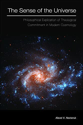 Nesteruk, Alexei V. The Sense of the Universe: Philosophical Explication of Theological Commitment in Modern Cosmology