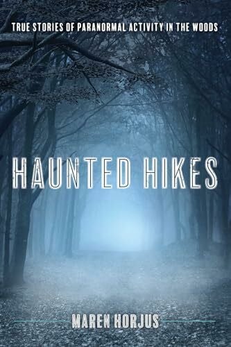 Horjus, Maren Haunted Hikes: Real Life Stories of Paranormal Activity in the Woods