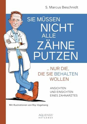 Beschnidt, S. Marcus Sie müssen nicht alle Zähne putzen ... nur die, die Sie behalten wollen: Ansichten und Einsichten eines Zahnarztes