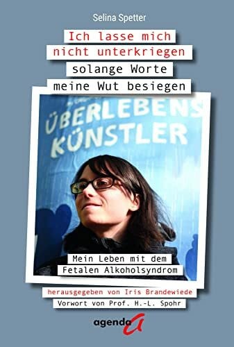 Spohr, Hans-Ludwig Ich lasse mich nicht unter solange Worte meine Wut besiegen: Mein Leben mit dem Fetalen Alkoholsyndrom